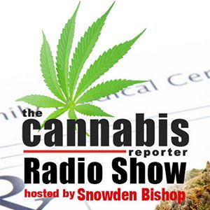 The Cannabis Reporter Radio Show Hosted by Snowden Bishop